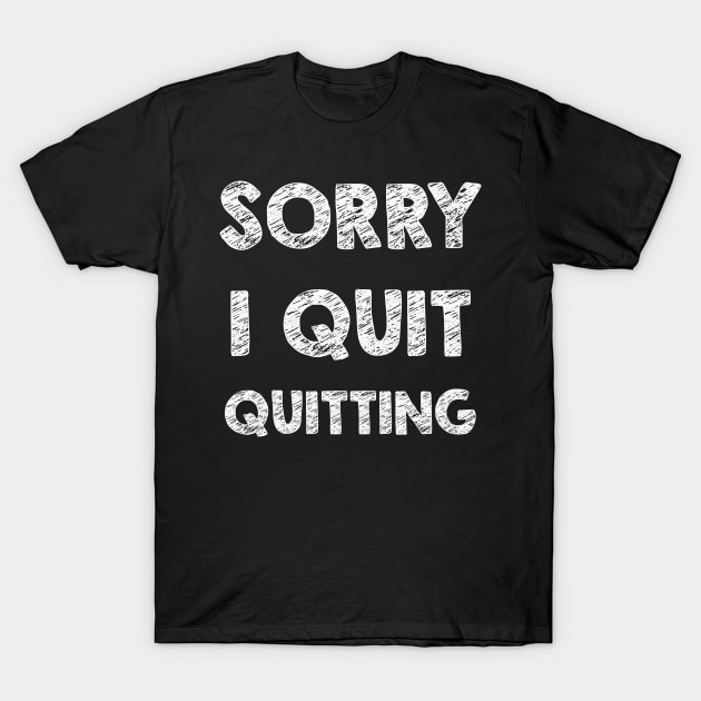 I quit quitting T-Shirt by opippi